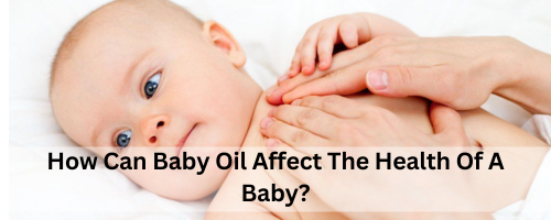 How Can Baby Oil Affect The Health Of A Baby?