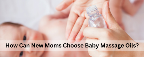 Moms Choosing Massage oil For Baby