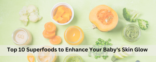 Top 10 Superfoods to Enhance Your Baby's Skin Glow